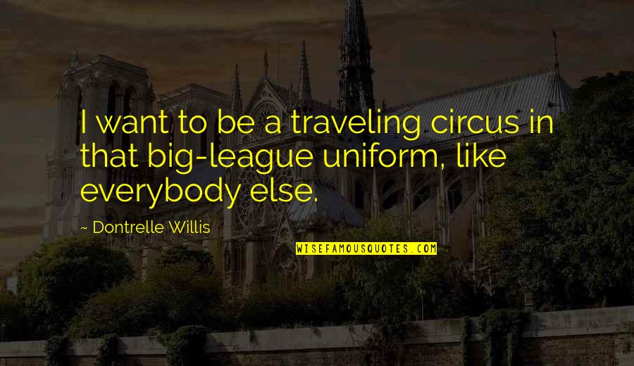 Actively Learning Quotes By Dontrelle Willis: I want to be a traveling circus in
