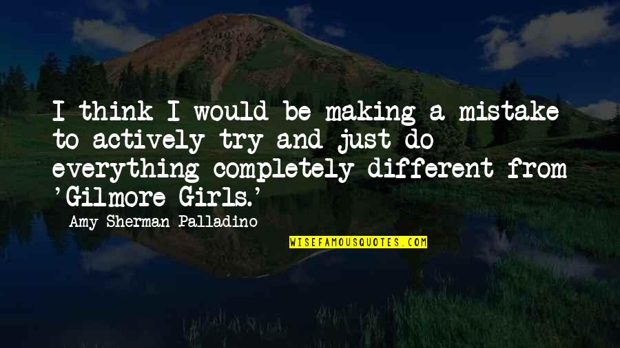 Actively Quotes By Amy Sherman-Palladino: I think I would be making a mistake