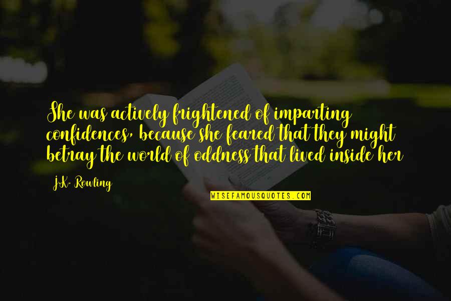 Actively Quotes By J.K. Rowling: She was actively frightened of imparting confidences, because