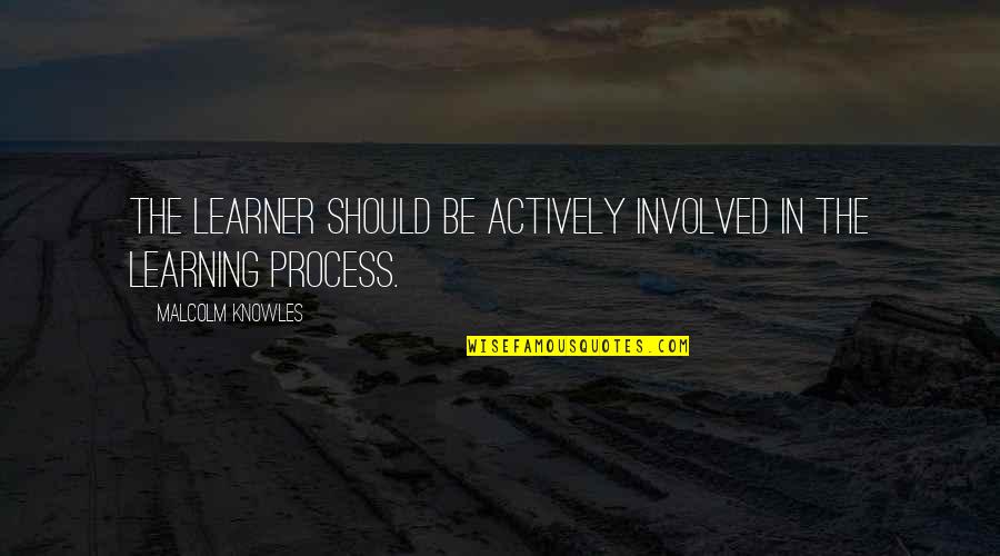 Actively Quotes By Malcolm Knowles: The learner should be actively involved in the
