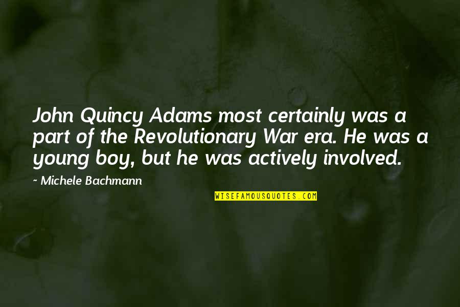 Actively Quotes By Michele Bachmann: John Quincy Adams most certainly was a part