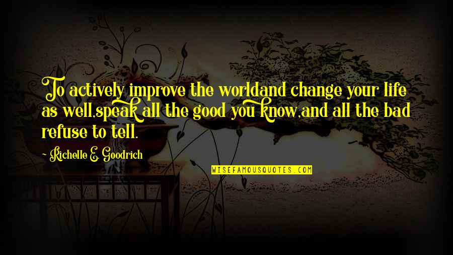 Actively Quotes By Richelle E. Goodrich: To actively improve the worldand change your life