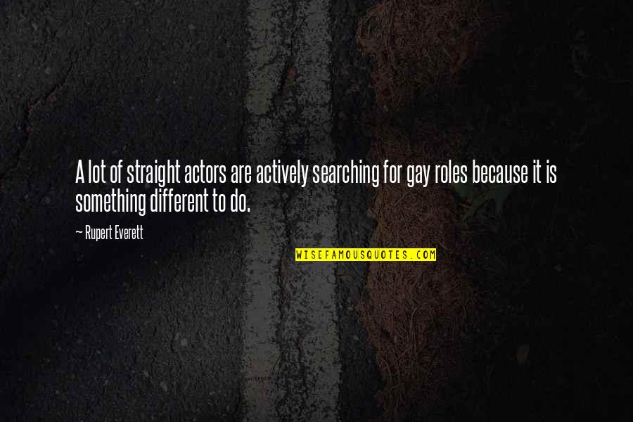 Actively Quotes By Rupert Everett: A lot of straight actors are actively searching
