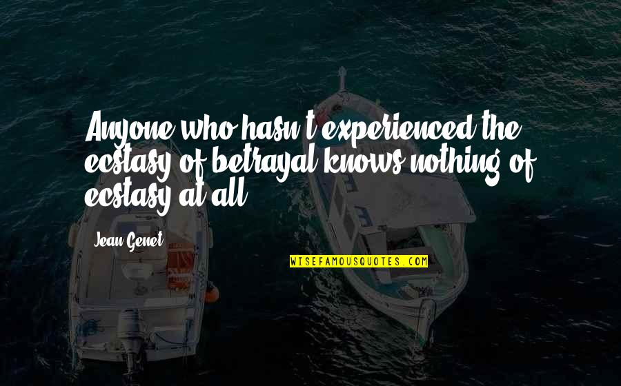 Activeness And Mental Health Quotes By Jean Genet: Anyone who hasn't experienced the ecstasy of betrayal