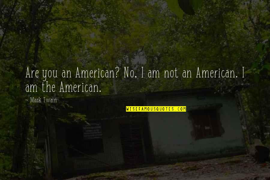 Activeness And Mental Health Quotes By Mark Twain: Are you an American? No, I am not