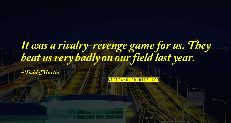 Activeness And Mental Health Quotes By Todd Martin: It was a rivalry-revenge game for us. They