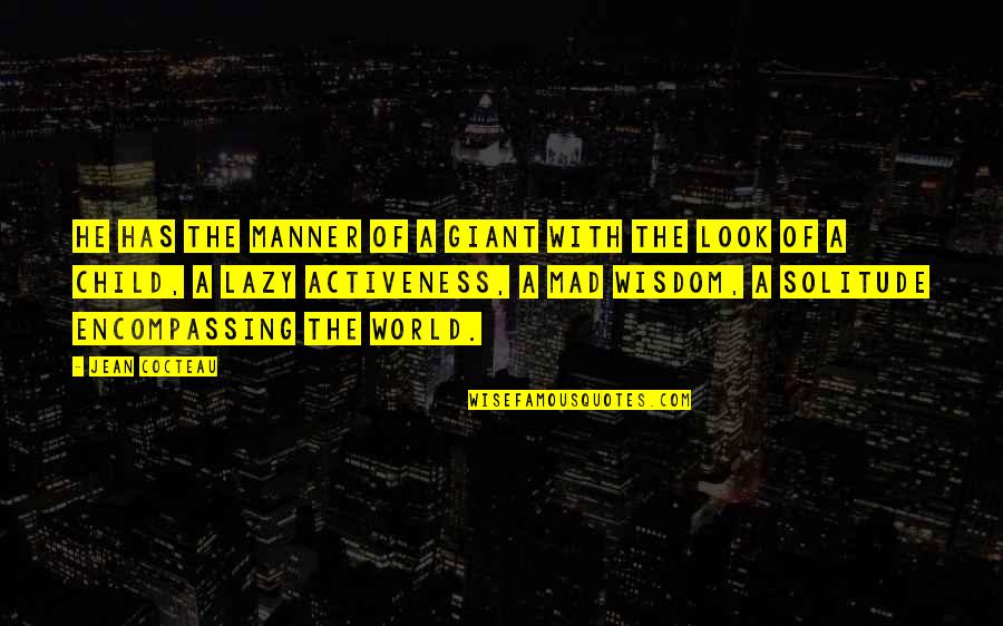 Activeness Quotes By Jean Cocteau: He has the manner of a giant with Activeness Quotes By Jean Cocteau: He has the manner of a giant with