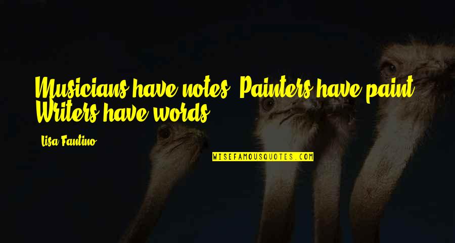 Activeness Quotes By Lisa Fantino: Musicians have notes. Painters have paint. Writers have
