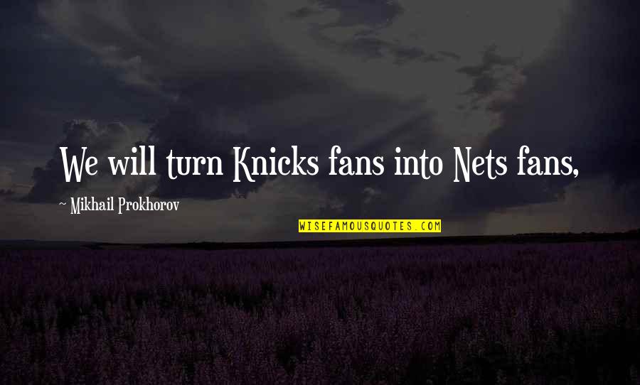 Activeness Quotes By Mikhail Prokhorov: We will turn Knicks fans into Nets fans, Activeness Quotes By Mikhail Prokhorov: We will turn Knicks fans into Nets fans,
