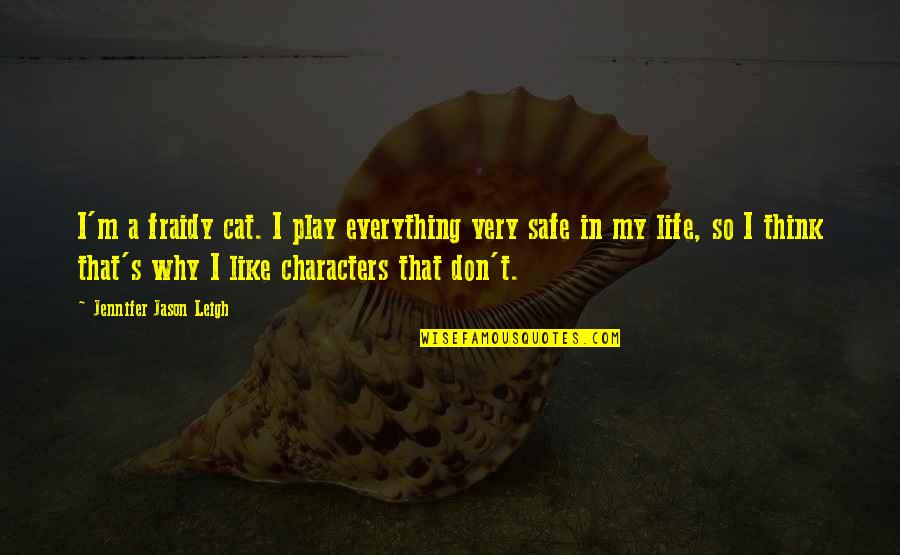 Activism And Advocacy Quotes By Jennifer Jason Leigh: I'm a fraidy cat. I play everything very Activism And Advocacy Quotes By Jennifer Jason Leigh: I'm a fraidy cat. I play everything very