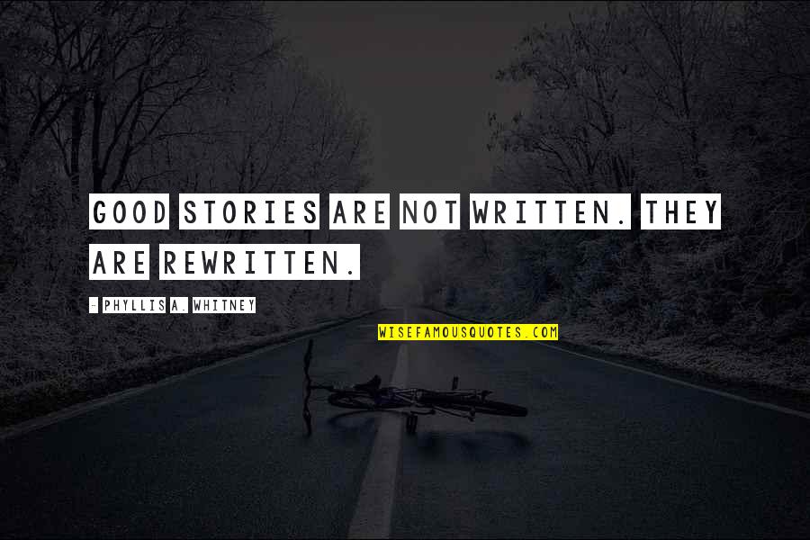 Activism And Advocacy Quotes By Phyllis A. Whitney: Good stories are not written. They are rewritten.