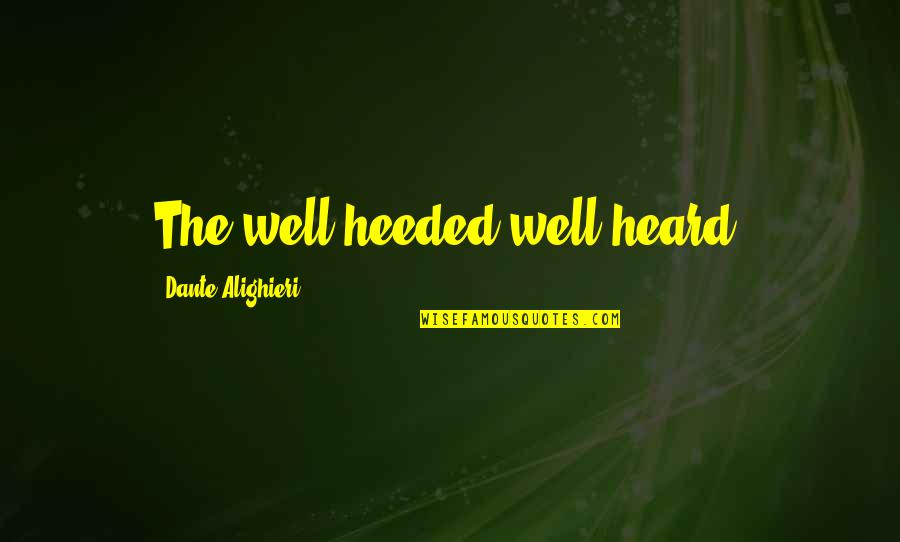 Activism And Protest Quotes By Dante Alighieri: The well heeded well heard.