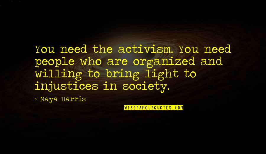 Activism Quotes By Maya Harris: You need the activism. You need people who