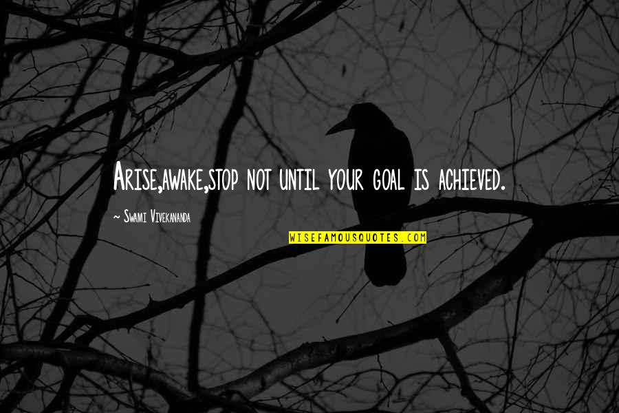 Activism Quotes By Swami Vivekananda: Arise,awake,stop not until your goal is achieved.