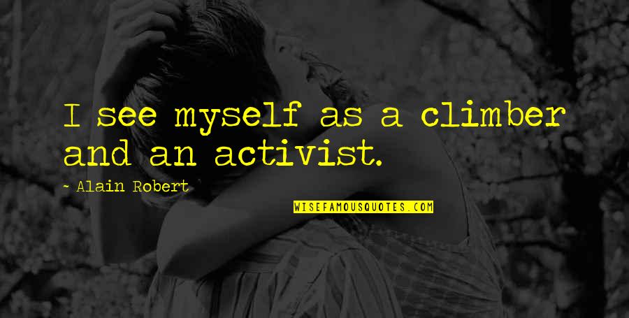 Activist Quotes By Alain Robert: I see myself as a climber and an