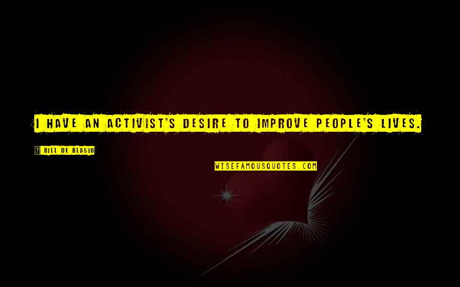 Activist Quotes By Bill De Blasio: I have an activist's desire to improve people's
