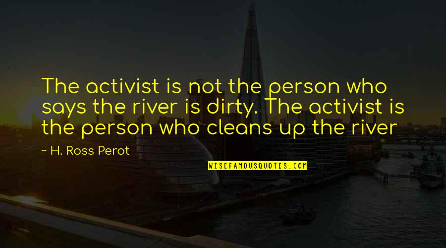 Activist Quotes By H. Ross Perot: The activist is not the person who says
