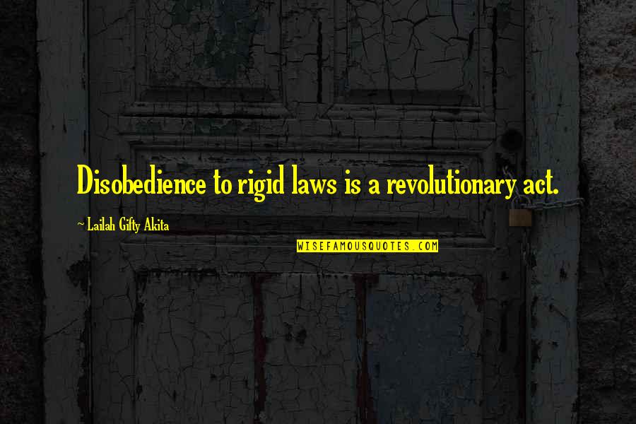 Activist Quotes By Lailah Gifty Akita: Disobedience to rigid laws is a revolutionary act.