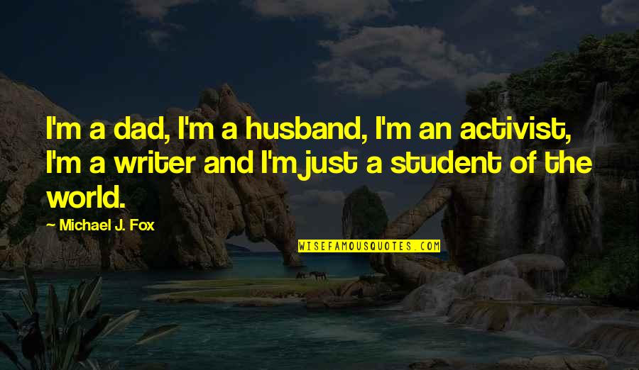 Activist Quotes By Michael J. Fox: I'm a dad, I'm a husband, I'm an