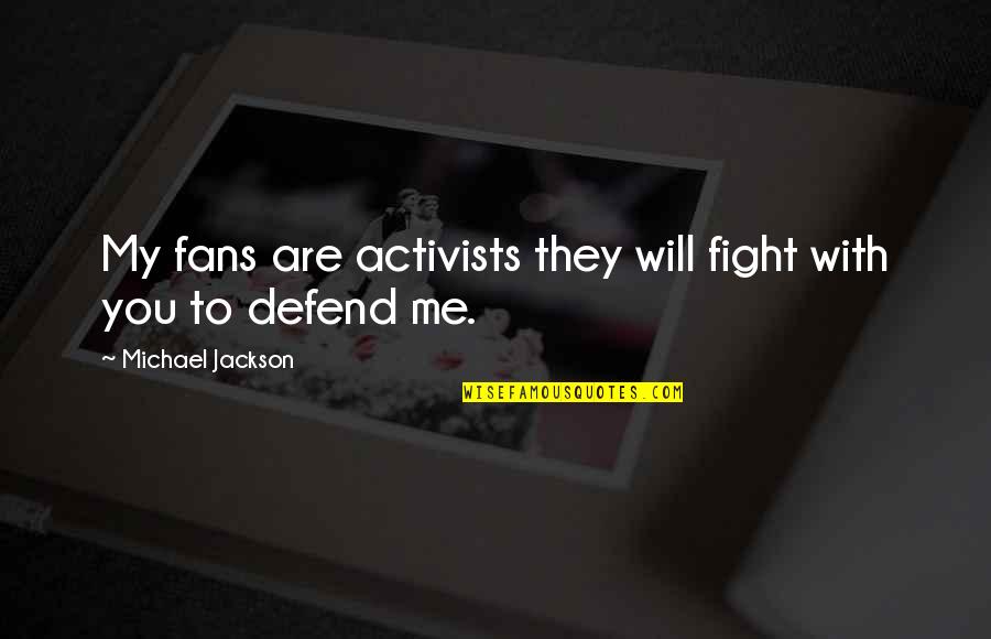 Activist Quotes By Michael Jackson: My fans are activists they will fight with
