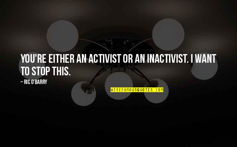 Activist Quotes By Ric O'Barry: You're either an activist or an inactivist. I