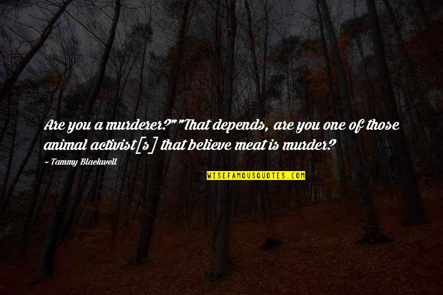 Activist Quotes By Tammy Blackwell: Are you a murderer?""That depends, are you one