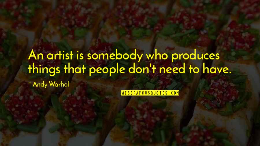 Activistas Hispanohablantes Quotes By Andy Warhol: An artist is somebody who produces things that