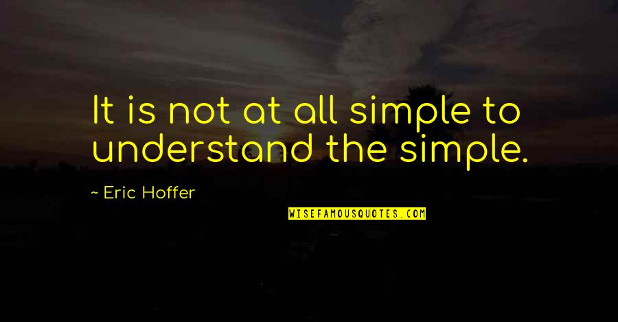 Activistic Limited Quotes By Eric Hoffer: It is not at all simple to understand