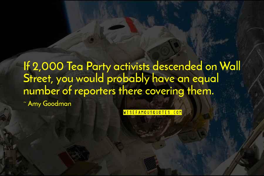Activists Quotes By Amy Goodman: If 2,000 Tea Party activists descended on Wall