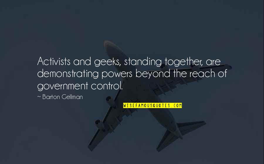 Activists Quotes By Barton Gellman: Activists and geeks, standing together, are demonstrating powers