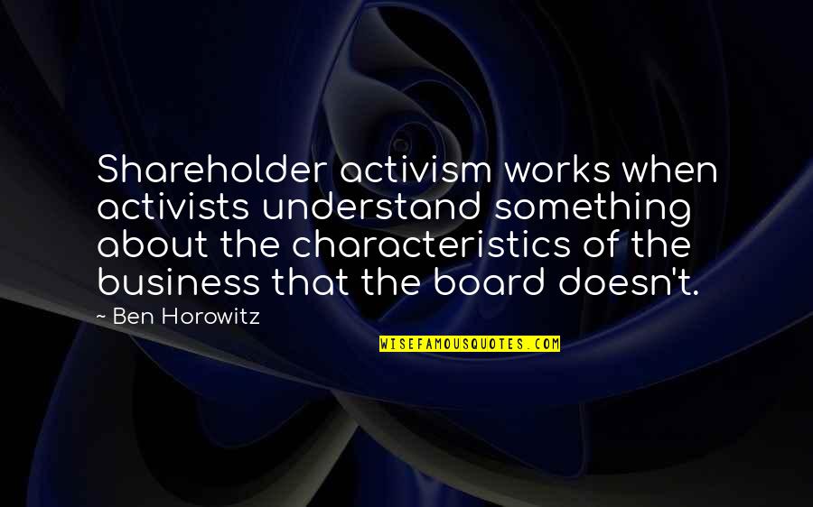 Activists Quotes By Ben Horowitz: Shareholder activism works when activists understand something about