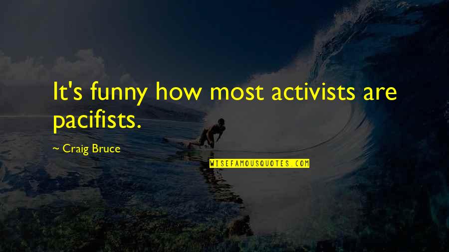 Activists Quotes By Craig Bruce: It's funny how most activists are pacifists.