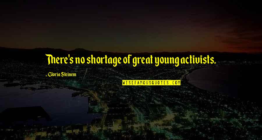 Activists Quotes By Gloria Steinem: There's no shortage of great young activists.