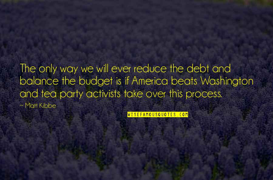 Activists Quotes By Matt Kibbe: The only way we will ever reduce the