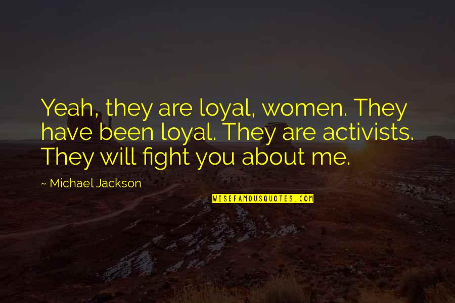 Activists Quotes By Michael Jackson: Yeah, they are loyal, women. They have been