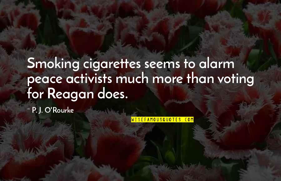 Activists Quotes By P. J. O'Rourke: Smoking cigarettes seems to alarm peace activists much Activists Quotes By P. J. O'Rourke: Smoking cigarettes seems to alarm peace activists much