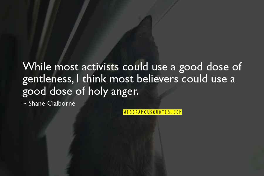 Activists Quotes By Shane Claiborne: While most activists could use a good dose