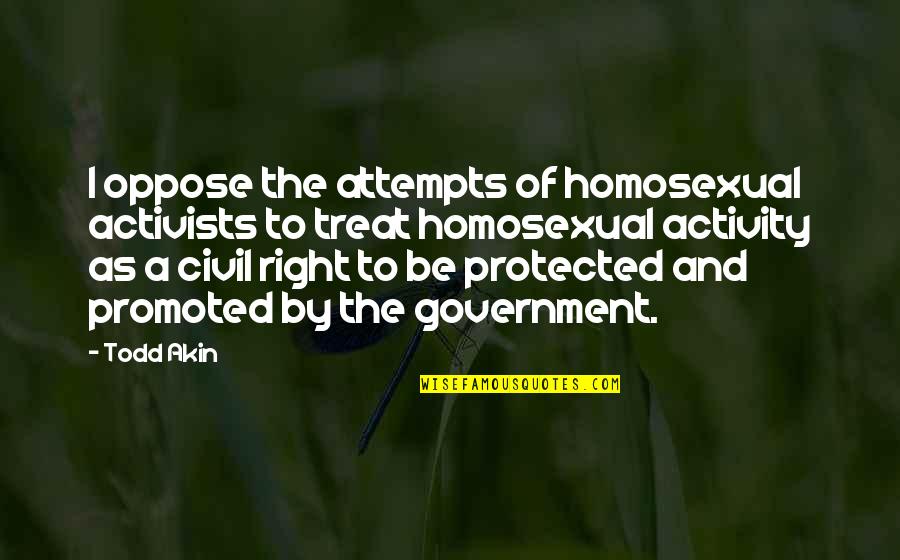 Activists Quotes By Todd Akin: I oppose the attempts of homosexual activists to