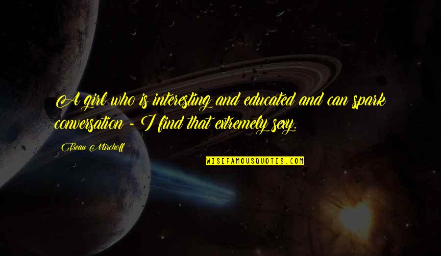 Activitate Practica Quotes By Beau Mirchoff: A girl who is interesting and educated and Activitate Practica Quotes By Beau Mirchoff: A girl who is interesting and educated and