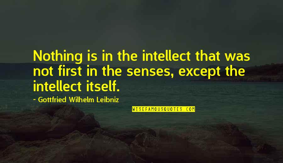 Activitate Si Quotes By Gottfried Wilhelm Leibniz: Nothing is in the intellect that was not