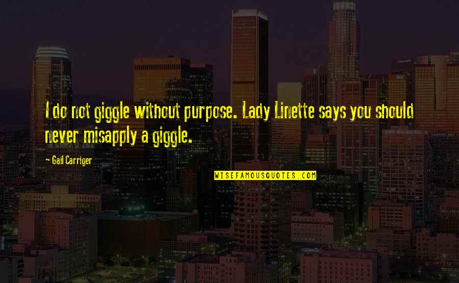 Activitatea Tiroidei Quotes By Gail Carriger: I do not giggle without purpose. Lady Linette