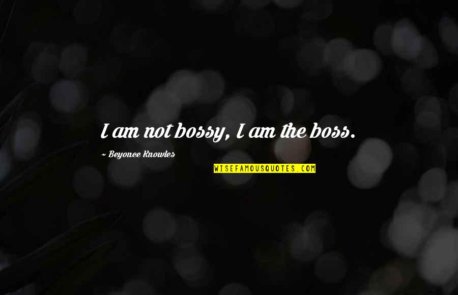 Activities After School Quotes By Beyonce Knowles: I am not bossy, I am the boss.