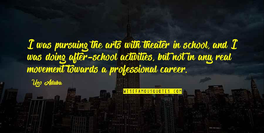 Activities After School Quotes By Uzo Aduba: I was pursuing the arts with theater in