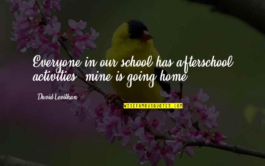 Activities In School Quotes By David Levithan: Everyone in our school has afterschool activities. mine