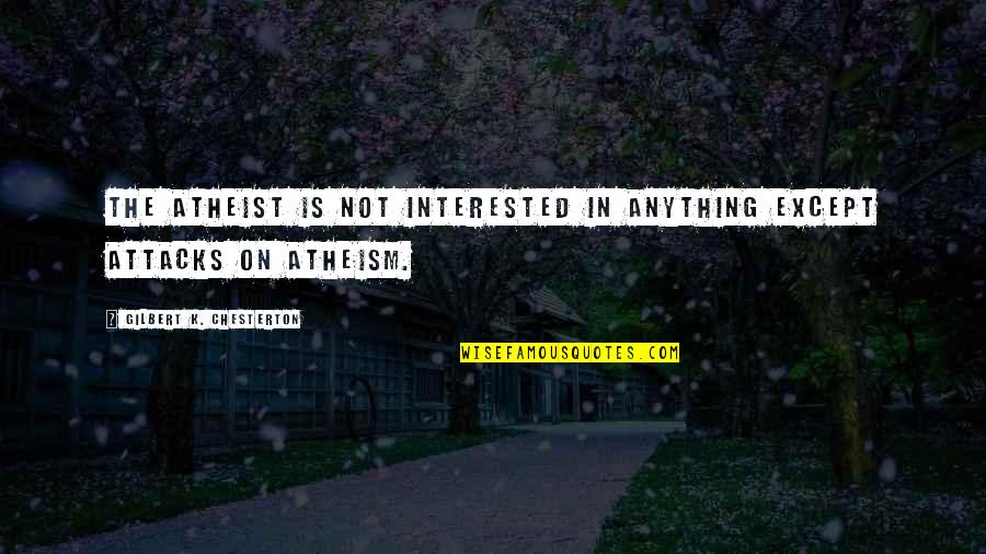 Activities In School Quotes By Gilbert K. Chesterton: The atheist is not interested in anything except