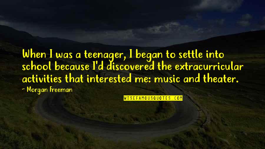 Activities In School Quotes By Morgan Freeman: When I was a teenager, I began to