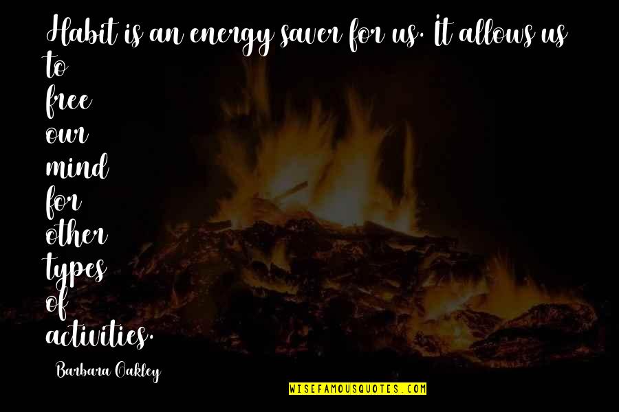 Activities Quotes By Barbara Oakley: Habit is an energy saver for us. It