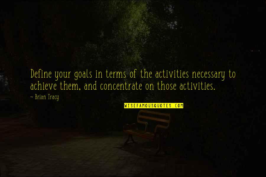 Activities Quotes By Brian Tracy: Define your goals in terms of the activities