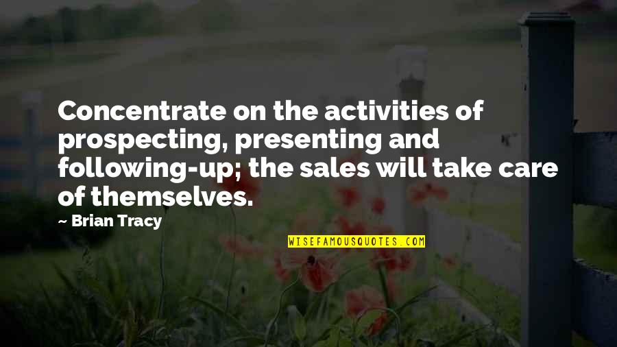 Activities Quotes By Brian Tracy: Concentrate on the activities of prospecting, presenting and