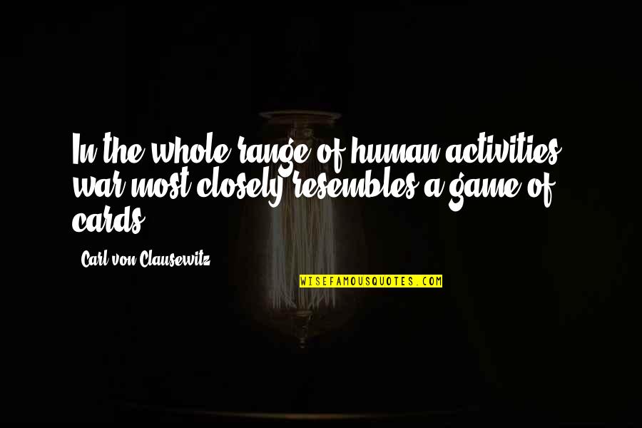 Activities Quotes By Carl Von Clausewitz: In the whole range of human activities, war